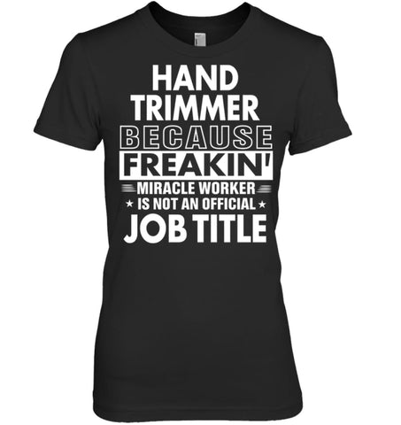 Hand Trimmer Because Freakin’ Miracle Worker Job Title Women Tee - Hanes Women’s Nano-T / Black / S - Apparel