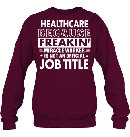 Healthcare Because Freakin’ Miracle Worker Job Title Sweatshirt - Hanes Unisex Crewneck Sweatshirt / Black / S - Apparel