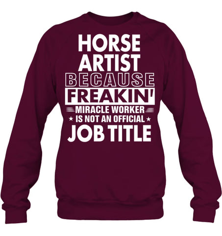 Horse Artist Because Freakin’ Miracle Worker Job Title Sweatshirt - Hanes Unisex Crewneck Sweatshirt / Black / S - 