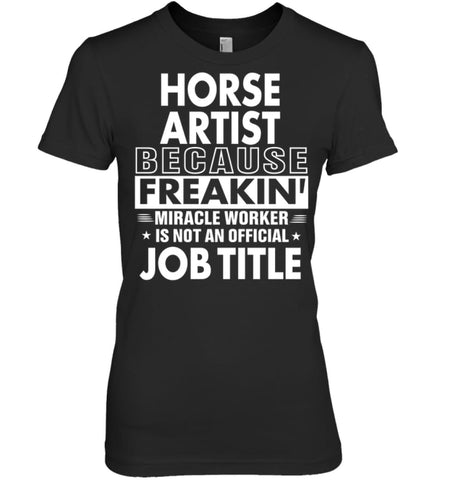 Horse Artist Because Freakin’ Miracle Worker Job Title Women Tee - Hanes Women’s Nano-T / Black / S - Apparel