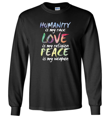 Humanity Is My Race Love Is My Religion Peace Is My Weapon Long Sleeve - Black / M