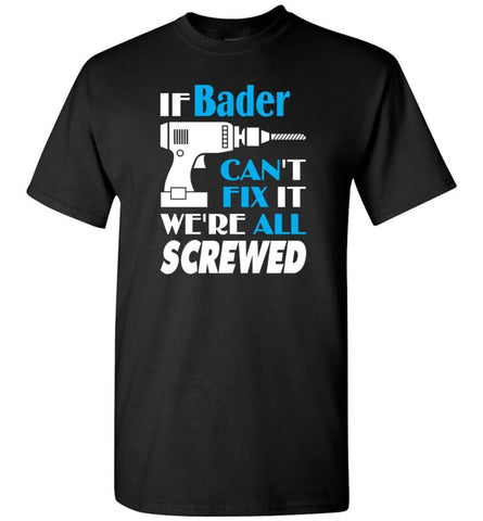 If Bader Can’t Fix It We All Screwed Bader Name Gift Ideas - T-Shirt - Black / S - T-Shirt