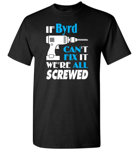 If Byrd Can’t Fix It We All Screwed Byrd Name Gift Ideas - T-Shirt - Black / S - T-Shirt