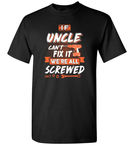 If Uncle Can’t Fix It We’re All Screwed Men Gifts for New Uncle - T-Shirt - Black / S - T-Shirt