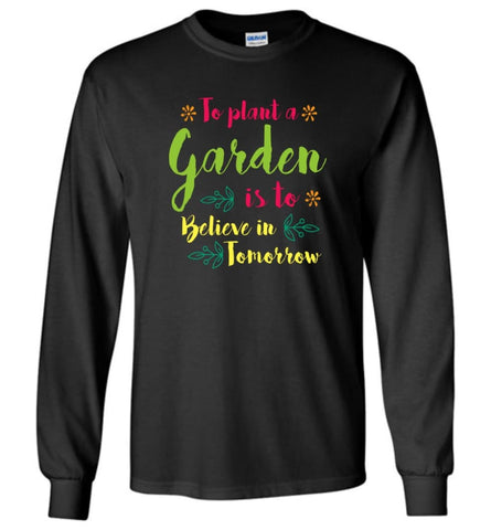 Love Gardening To Plant Tree Is To Believe In Tomorrow Long Sleeve - Black / M