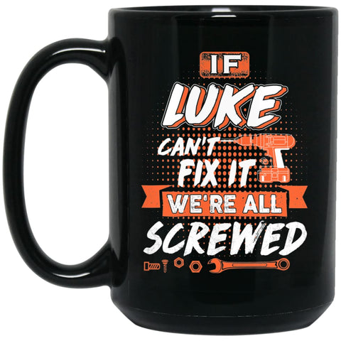 Luke Custom Name Gift If Luke Can’t Fix It We’re All Screwed 15 oz Black Mug - Black / One Size - Drinkware