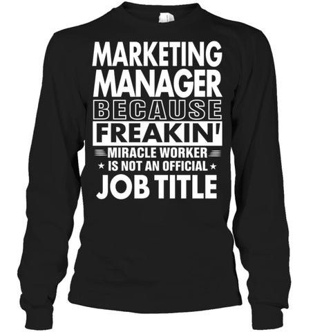 Marketing Manager Because Freakin’ Miracle Worker Job Title Long Sleeve - Gildan 6.1oz Long Sleeve / Black / S - Apparel