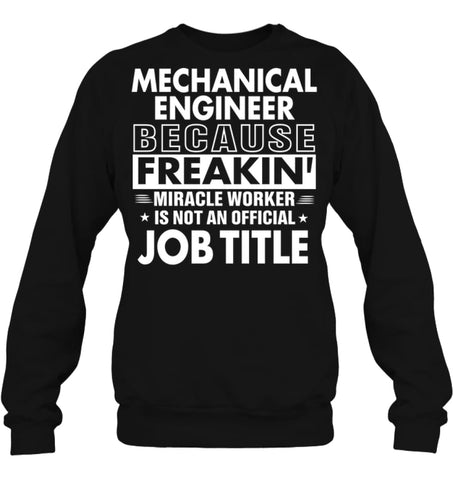 Mechanical Engineer Because Freakin’ Miracle Worker Job Title Sweatshirt - Hanes Unisex Crewneck Sweatshirt / Black / S 