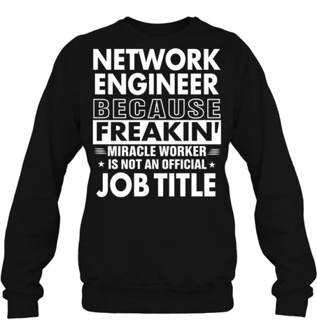 Network Engineer Because Freakin’ Miracle Worker Job Title Sweatshirt - Hanes Unisex Crewneck Sweatshirt / Black / S - 