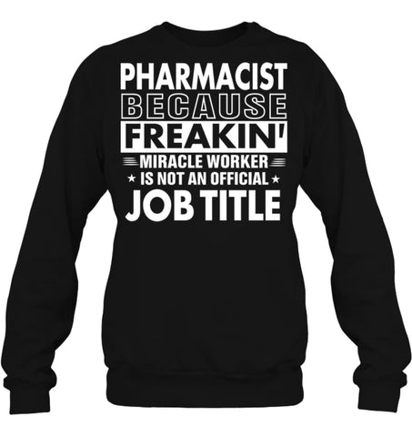 Pharmacist Because Freakin’ Miracle Worker Job Title Sweatshirt - Hanes Unisex Crewneck Sweatshirt / Black / S - Apparel