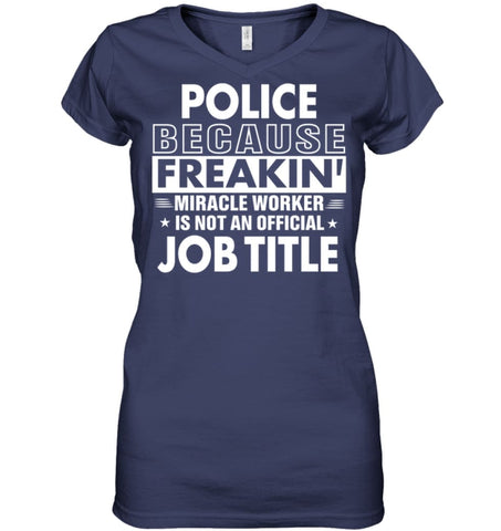 Police Because Freakin’ Miracle Worker Job Title Ladies V-Neck - Hanes Women’s Nano-T V-Neck / Black / S - Apparel