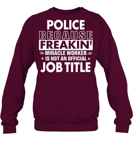 Police Because Freakin’ Miracle Worker Job Title Sweatshirt - Hanes Unisex Crewneck Sweatshirt / Black / S - Apparel