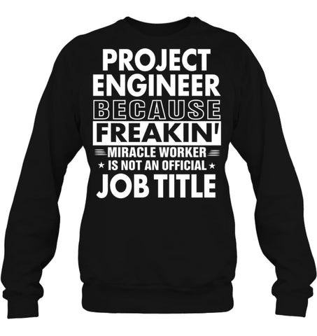 Project Engineer Because Freakin’ Miracle Worker Job Title Sweatshirt - Hanes Unisex Crewneck Sweatshirt / Black / S - 