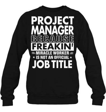 Project Manager Because Freakin’ Miracle Worker Job Title Sweatshirt - Hanes Unisex Crewneck Sweatshirt / Black / S - 