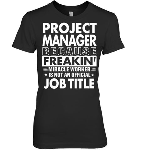 Project Manager Because Freakin’ Miracle Worker Job Title Women Tee - Hanes Women’s Nano-T / Black / S - Apparel