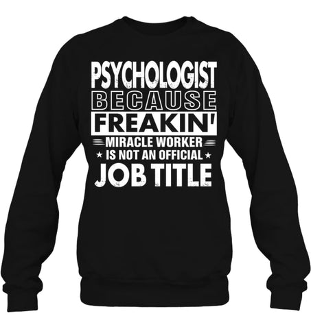 Psychologist Because Freakin’ Miracle Worker Job Title Sweatshirt - Hanes Unisex Crewneck Sweatshirt / Black / S - 