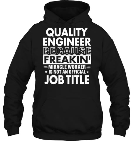 Quality Engineer Because Freakin’ Miracle Worker Job Title Hoodie - Gildan 8oz. Heavy Blend Hoodie / Black / S - Apparel