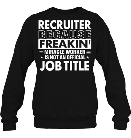 Recruiter Because Freakin’ Miracle Worker Job Title Sweatshirt - Hanes Unisex Crewneck Sweatshirt / Black / S - Apparel