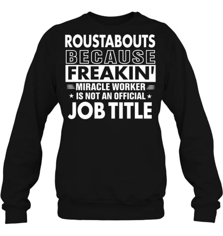 Roustabouts Because Freakin’ Miracle Worker Job Title Sweatshirt - Hanes Unisex Crewneck Sweatshirt / Black / S - 