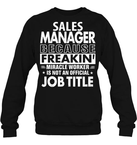 Sales Manager Because Freakin’ Miracle Worker Job Title Sweatshirt - Hanes Unisex Crewneck Sweatshirt / Black / S - 