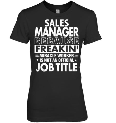 Sales Manager Because Freakin’ Miracle Worker Job Title Women Tee - Hanes Women’s Nano-T / Black / S - Apparel