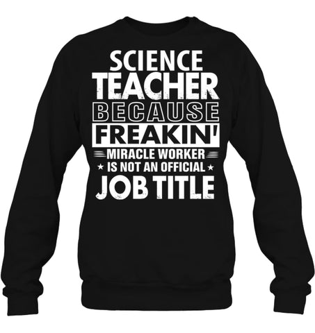 Science Teacher Because Freakin’ Miracle Worker Job Title Sweatshirt - Hanes Unisex Crewneck Sweatshirt / Black / S - 