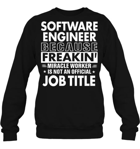 Software Engineer Because Freakin’ Miracle Worker Job Title Sweatshirt - Hanes Unisex Crewneck Sweatshirt / Black / S - 