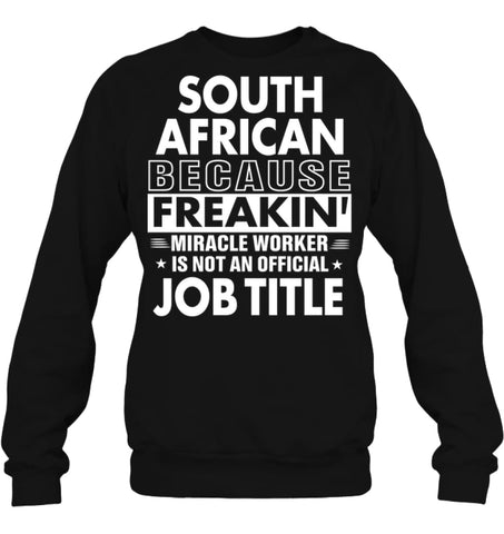 South African Because Freakin’ Miracle Worker Job Title Sweatshirt - Hanes Unisex Crewneck Sweatshirt / Black / S - 