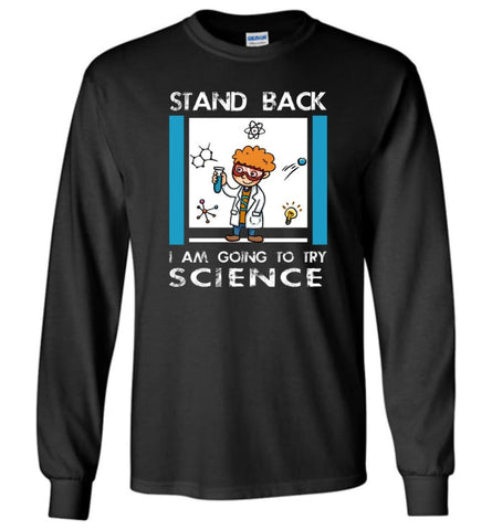 Stand Back Im Going To Try Science Funny Shirt for Scienist Science Chemistry Teacher Long Sleeve - Black / M