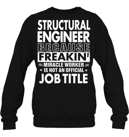 Structural Engineer Because Freakin’ Miracle Worker Job Title Sweatshirt - Hanes Unisex Crewneck Sweatshirt / Black / S 