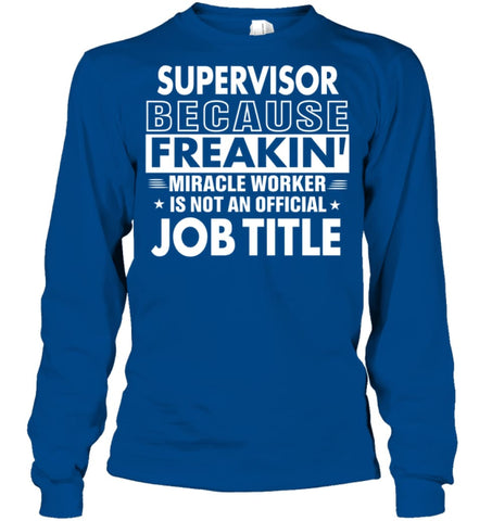 Supervisor Because Freakin’ Miracle Worker Job Title Long Sleeve - Gildan 6.1oz Long Sleeve / Black / S - Apparel