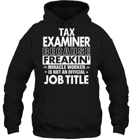 Tax Examiner Because Freakin’ Miracle Worker Job Title Hoodie - Gildan 8oz. Heavy Blend Hoodie / Black / S - Apparel