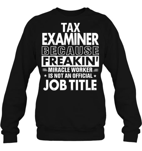 Tax Examiner Because Freakin’ Miracle Worker Job Title Sweatshirt - Hanes Unisex Crewneck Sweatshirt / Black / S - 