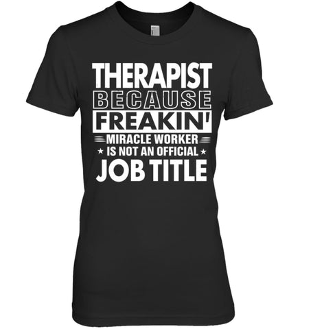 Therapist Because Freakin’ Miracle Worker Job Title Women Tee - Hanes Women’s Nano-T / Black / S - Apparel