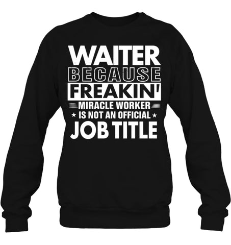 Waiter Because Freakin’ Miracle Worker Job Title Sweatshirt - Hanes Unisex Crewneck Sweatshirt / Black / S - Apparel